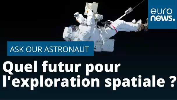 Ask Our Astronaut | Quel futur pour l'exploration spatiale ?