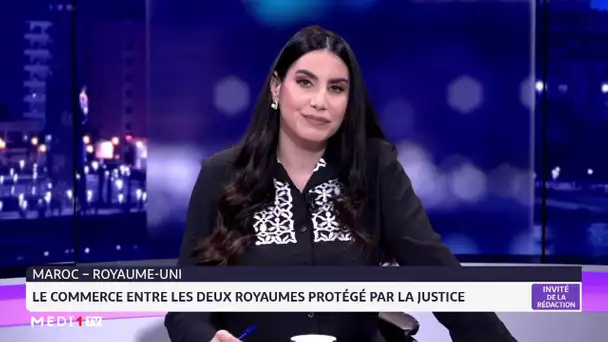 Maroc-Royaume-Uni: le commerce entre les deux royaumes protégé par la justice