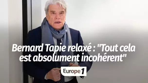 Bernard Tapie relaxé : "Tout cela est absolument incohérent"