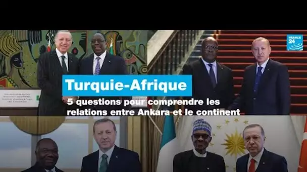 Recep Tayyip Erdogan en Afrique : quelles relations entretiennent la Turquie et le continent ?