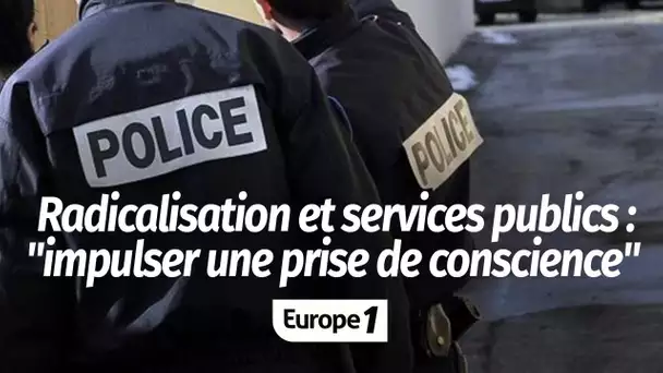 Rapport sur la radicalisation dans les services publics : "On a voulu impulser une prise de consc…