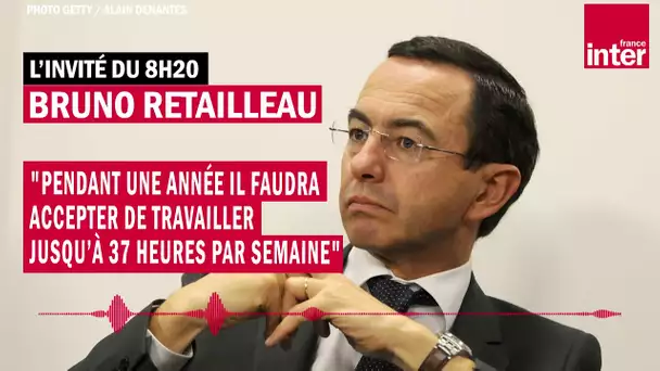 Bruno Retailleau : "Pendant un an il faudra accepter de travailler jusqu’à 37 heures par semaine"