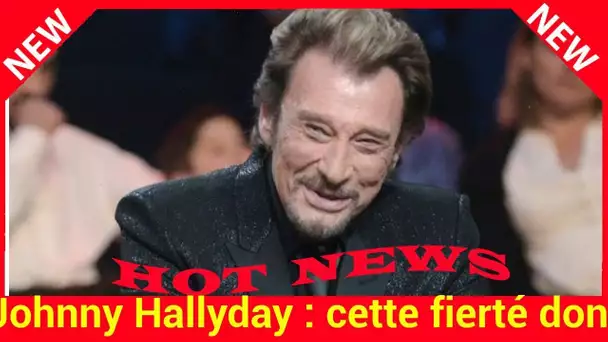 Johnny Hallyday : cette fierté dont il parlait souvent