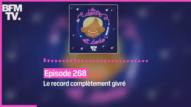 Episode 268 : Le record complètement givré - Les dents et dodo