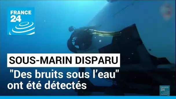 Sous-marin disparu près du Titanic :  "des bruits sous l’eau" ont été détectés lors des recherches