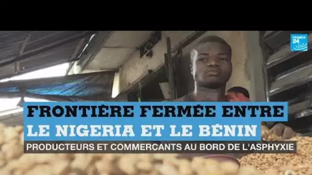 Frontière fermée entre le BÉNIN et le NIGERIA : producteurs et commerçants au bord de l'asphyxie