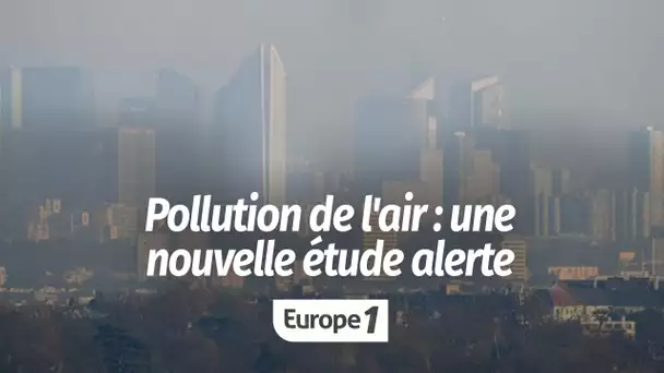 Une nouvelle étude alerte sur la pollution de l'air : "Ce type de rapport fait très peur"