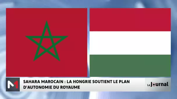 Sahara marocain : La Hongrie soutient le Plan d’autonomie du Royaume