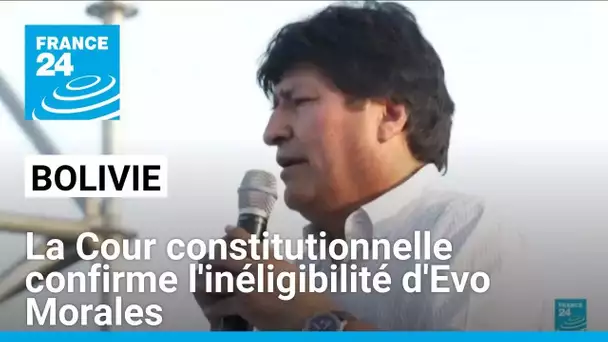 Bolivie : la Cour constitutionnelle confirme l'inéligibilité de l'ancien président Evo Morales