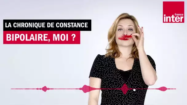 Bipolaire, moi ? La chronique de Constance