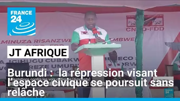 Burundi :  la répression visant l’espace civique se poursuit sans relâche • FRANCE 24