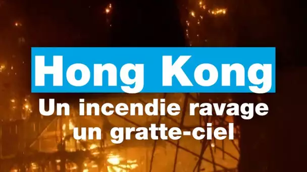 Hong Kong : un incendie ravage un gratte-ciel • FRANCE 24