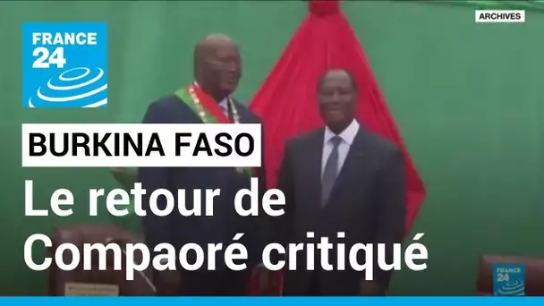 Burkina Faso : pluie de critiques autour du retour de l'ex-président Blaise Compaoré • FRANCE 24