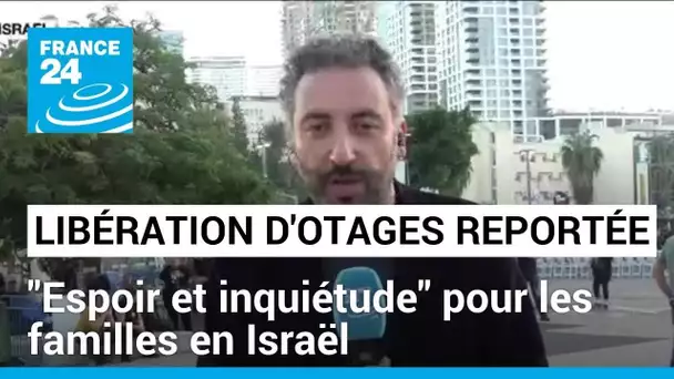 Libération d'otages repoussée : "Beaucoup d'espoir et d'inquiétude pour les familles" en Israël