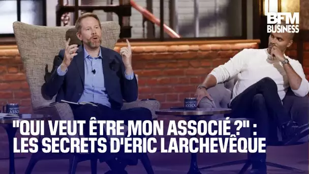 "Qui veut être mon associé ?" : les secrets d'Éric Larchevêque