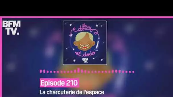 Episode 210 : La charcuterie de l'espace - Les dents et dodo