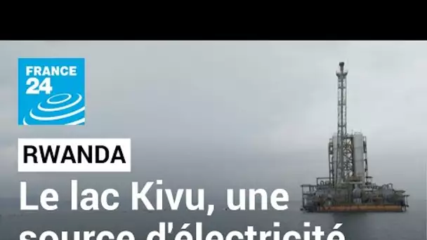 Rwanda : le méthane mortel du lac Kivu, une source d'électricité • FRANCE 24