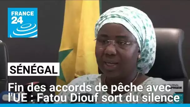 Fin des accords de pêche entre le Sénégal et l'UE : Fatou Diouf sort du silence • FRANCE 24