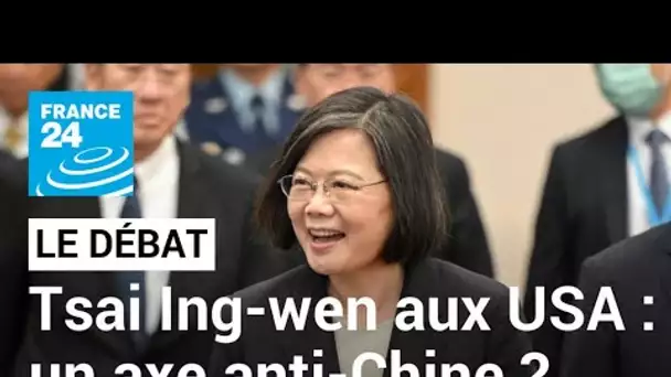 La présidente de Taïwan aux Etats-Unis sous l'œil de Pékin : l'axe anti-Chine ? • FRANCE 24