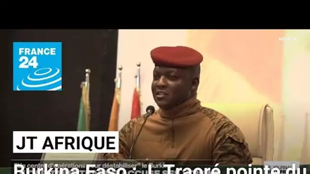 Le capitaine Traoré accuse ses voisins ivoirien et béninois de vouloir déstabiliser le Burkina