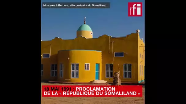 18 mai 1991 : proclamation de la "République du Somaliland"