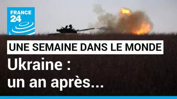 UNE SEMAINE DANS LE MONDE - Attaque russe en Ukraine, un an après • FRANCE 24