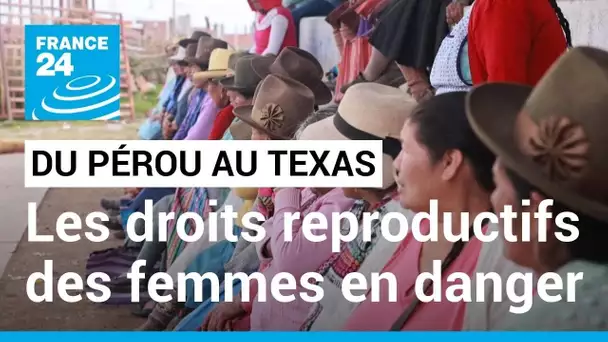 Du Pérou au Texas, les droits reproductifs des femmes en danger • FRANCE 24