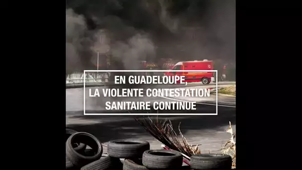 En Guadeloupe, la violente contestation sanitaire continue