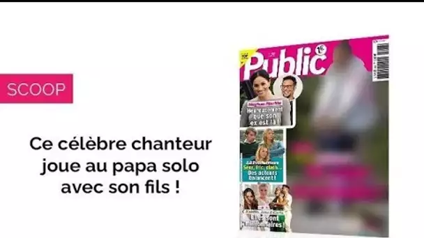 Magazine Public – Ce célèbre chanteur joue au papa solo avec son fils