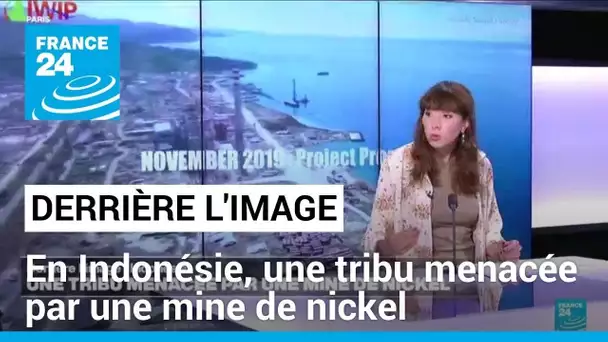 Derrière l'image : en Indonésie, une tribu menacée par une mine de nickel • FRANCE 24