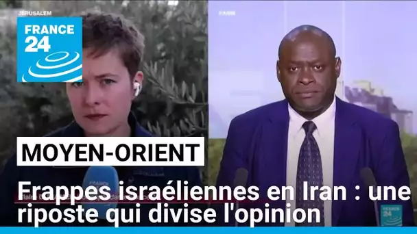 Frappes israéliennes en Iran : une riposte militaire qui divise l'opinion • FRANCE 24