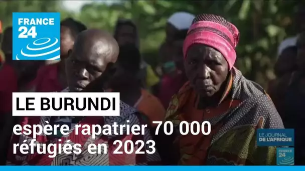 Le Burundi espère rapatrier 70 000 réfugiés en 2023 • FRANCE 24