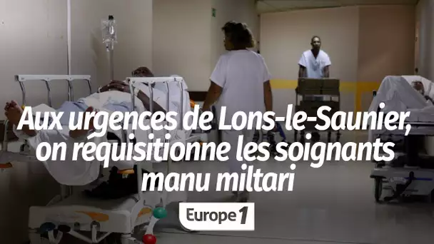 Aux urgences de Lons-le-Saunier, on réquisitionne les soignants manu miltari