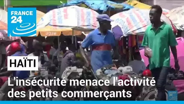 Haïti : l'insécurité menace l'activité des petits commerçants • FRANCE 24