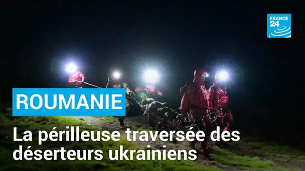 Dans les montagnes roumaines, la périlleuse traversée des déserteurs ukrainiens • FRANCE 24