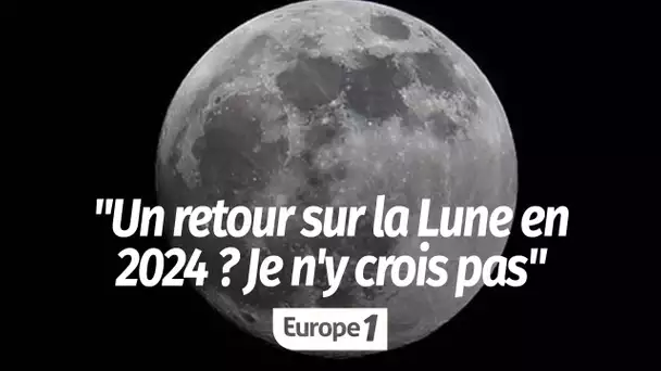 Alain Cirou sur un retour sur la Lune en 2024 : "Je n'y crois pas du tout, rien n'est prêt"