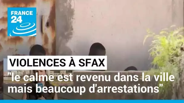 Violences à Sfax : "le calme est revenu dans la ville mais beaucoup d'arrestations sont à noter"