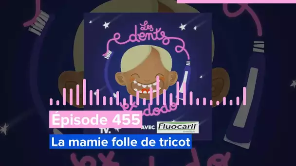 Les dents et dodo - Épisode 455 : La mamie folle de tricot