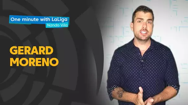 One minute with LaLiga & Nando Vila: Gerard Moreno