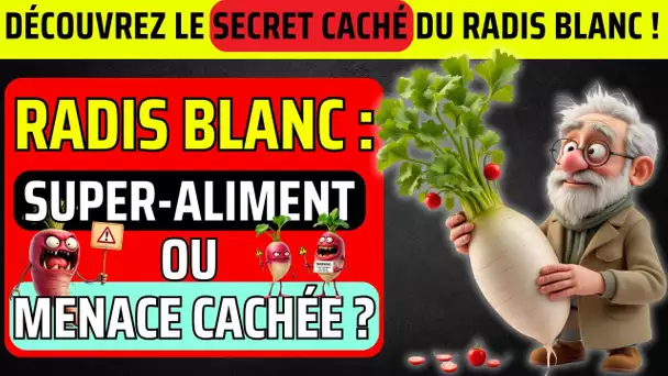 Radis Blanc : Super-aliment ou Danger Caché ? Découvrez ses Bienfaits et Risques pour la Santé!