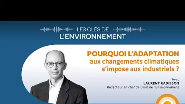 Pourquoi l’adaptation aux changements climatiques s’impose aux industriels ?