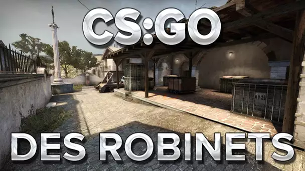 CS:GO : Des robinets