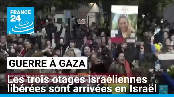 Les trois otages israéliennes libérées sont arrivées en Israël • FRANCE 24