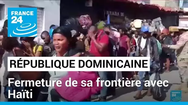 La République dominicaine ferme sa frontière avec Haïti à cause d'un différend • FRANCE 24