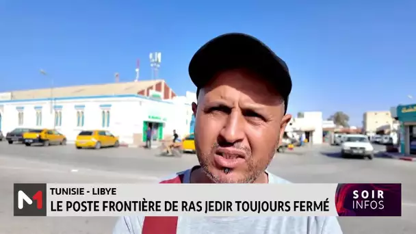 Tunisie-Libye : le poste frontière de Ras Jedir toujours fermé