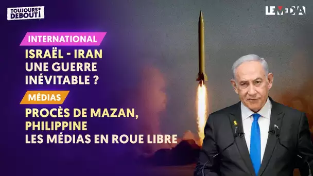 ISRAEL-IRAN : UNE GUERRE INÉVITABLE ? / PROCÈS DE MAZAN, PHILIPPINE : LES MÉDIAS EN ROUE LIBRE