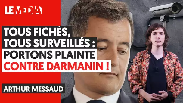 TOUS FICHÉS, TOUS SURVEILLÉS : PORTONS PLAINTE CONTRE DARMANIN !