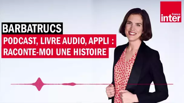 Podcast, livre audio, appli : raconte-moi une histoire !