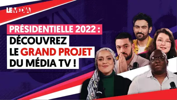 PRÉSIDENTIELLE 2022 : DÉCOUVREZ LE GRAND PROJET DU MÉDIA !