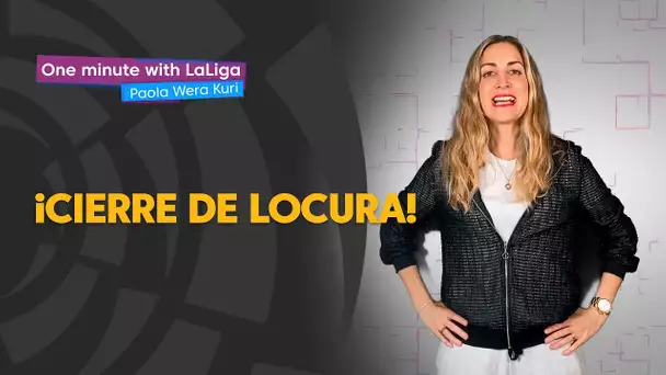 One minute with LaLiga & ‘La Wera‘ Kuri: Un cierre de locura